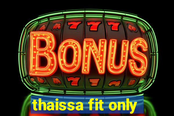 thaissa fit only